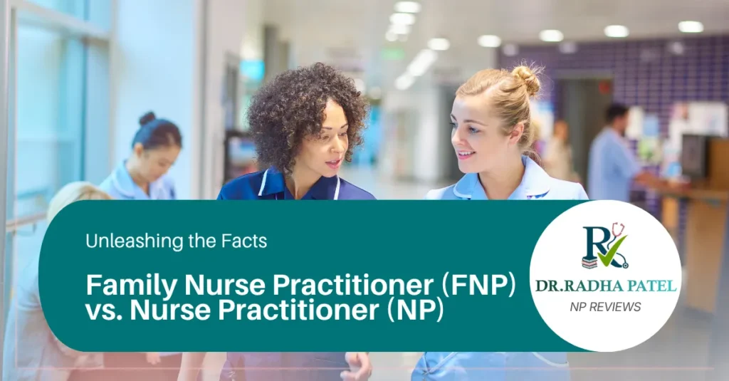 unleashing-the-facts-family-nurse-practitioner-fnp-vs-nurse-practitioner-np-blog-radha-patel-np-reviews